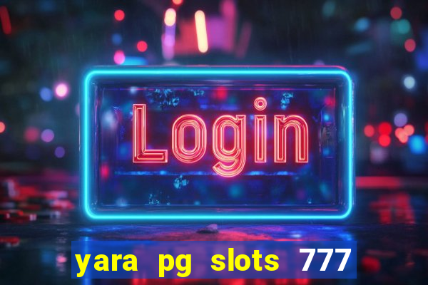 yara pg slots 777 paga mesmo